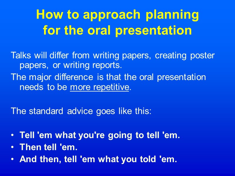 How to approach planning  for the oral presentation Talks will differ from writing